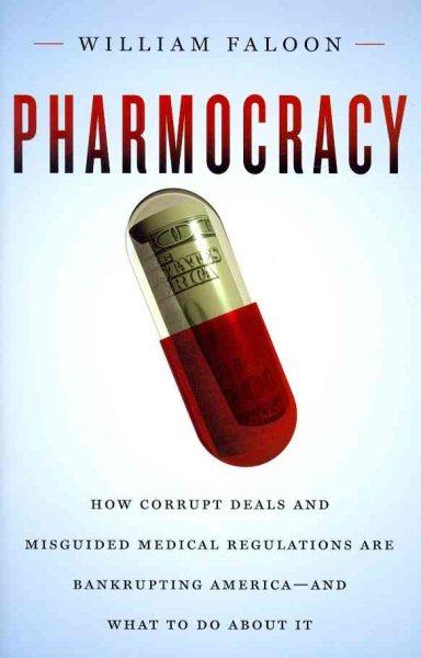 Pharmocracy: How Corrupt Deals and Misguided Medical Regulations Are Bankrupting America--and What to Do About It cover