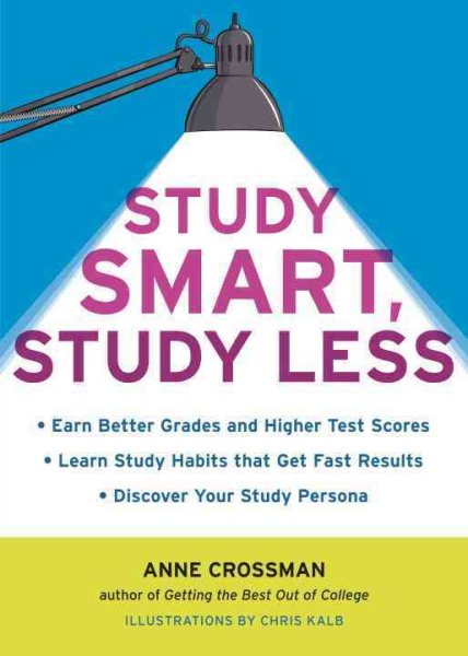 Study Smart, Study Less: Earn Better Grades and Higher Test Scores, Learn Study Habits That Get Fast Results, and Discover Your Study Persona cover