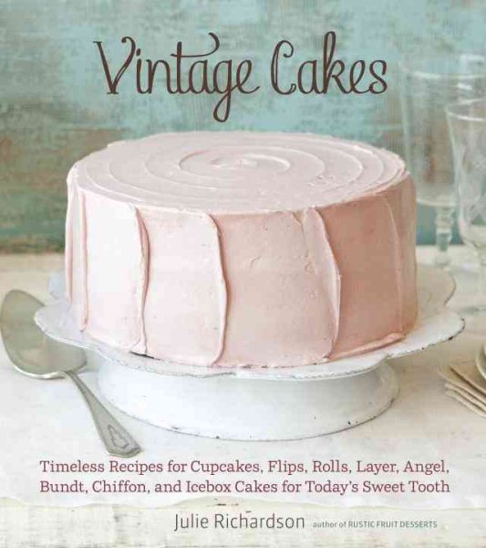 Vintage Cakes: Timeless Recipes for Cupcakes, Flips, Rolls, Layer, Angel, Bundt, Chiffon, and Icebox Cakes for Today's Sweet Tooth cover