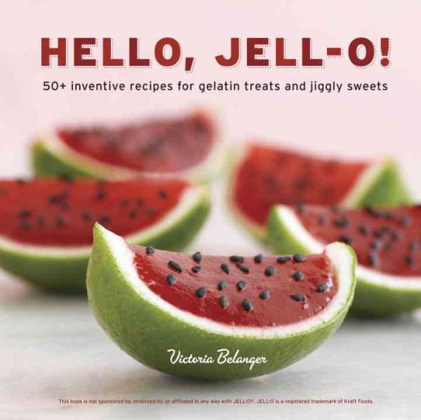 Hello, Jell-O!: 50+ Inventive Recipes for Gelatin Treats and Jiggly Sweets [A Cookbook] cover