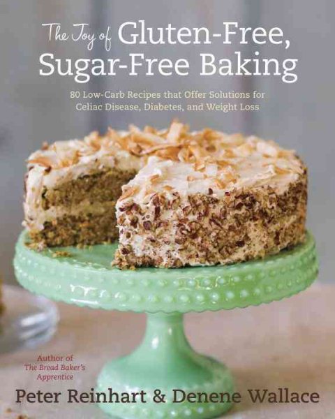 The Joy of Gluten-Free, Sugar-Free Baking: 80 Low-Carb Recipes that Offer Solutions for Celiac Disease, Diabetes, and Weight Loss cover