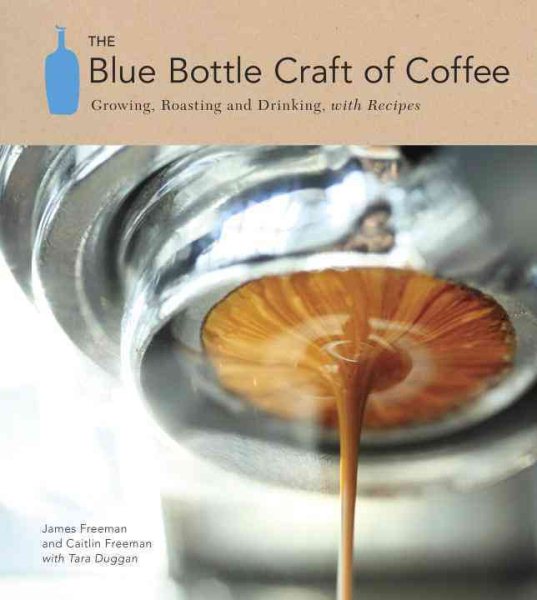 The Blue Bottle Craft of Coffee: Growing, Roasting, and Drinking, with Recipes cover