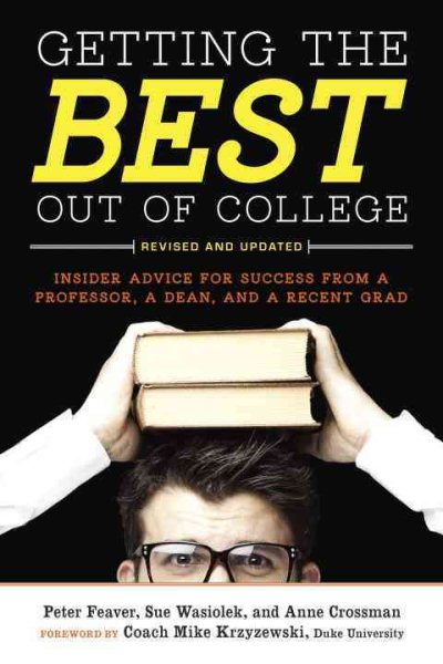 Getting the Best Out of College, Revised and Updated: Insider Advice for Success from a Professor, a Dean, and a Recent Grad (Getting the Best Out of College: Insider Advice for Success) cover