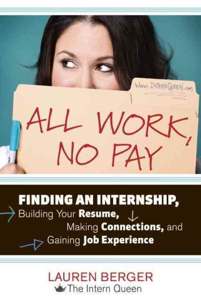 All Work, No Pay: Finding an Internship, Building Your Resume, Making Connections, and Gaining Job Experience cover