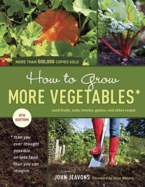 How to Grow More Vegetables, Eighth Edition: (and Fruits, Nuts, Berries, Grains, and Other Crops) Than You Ever Thought Possible on Less Land Than You ... (And Fruits, Nuts, Berries, Grains,) cover