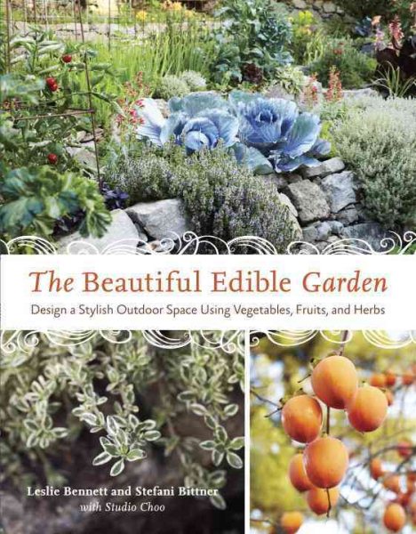 The Beautiful Edible Garden: Design A Stylish Outdoor Space Using Vegetables, Fruits, and Herbs cover