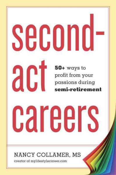 Second-Act Careers: 50+ Ways to Profit from Your Passions During Semi-Retirement cover