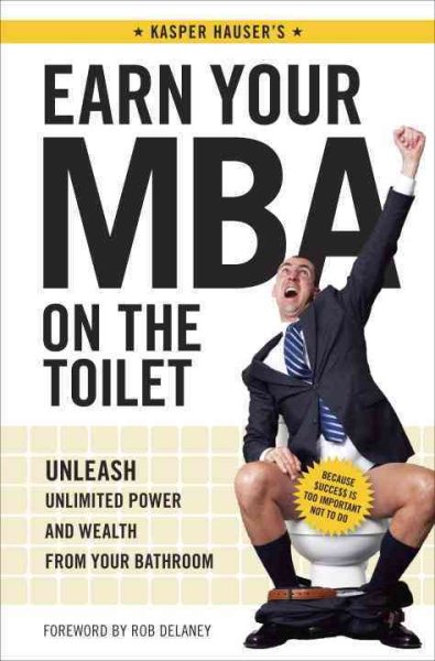 Earn Your MBA on the Toilet: Unleash Unlimited Power and Wealth from Your Bathroom cover