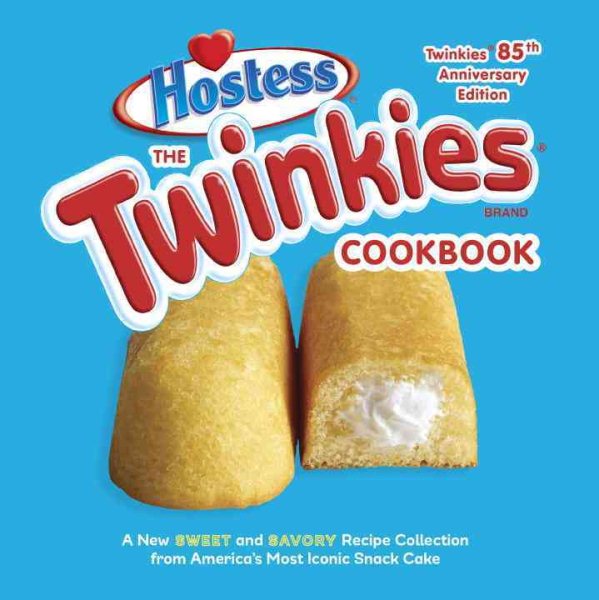The Twinkies Cookbook, Twinkies 85th Anniversary Edition: A New Sweet and Savory Recipe Collection from America's Most Iconic Snack Cake cover