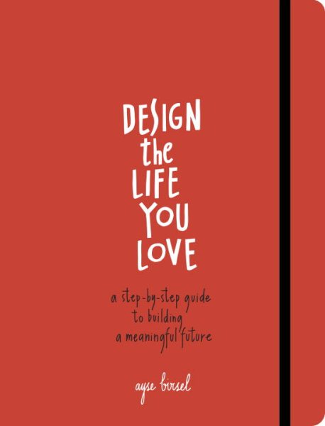 Design the Life You Love: A Step-by-Step Guide to Building a Meaningful Future cover