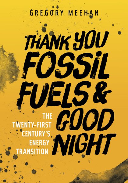 Thank You Fossil Fuels and Good Night: The 21st Century's Energy Transition cover