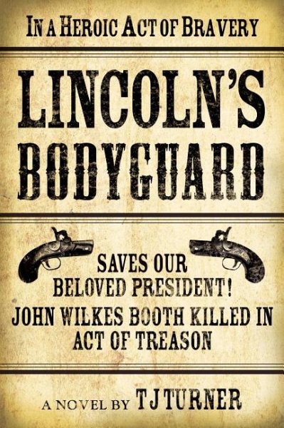 Lincoln's Bodyguard: In A Heroic Act Of Bravery Saves Our Beloved President! John Wilkes Booth Killed In Act Of Treason (Lincoln's Bodyguard Series) cover