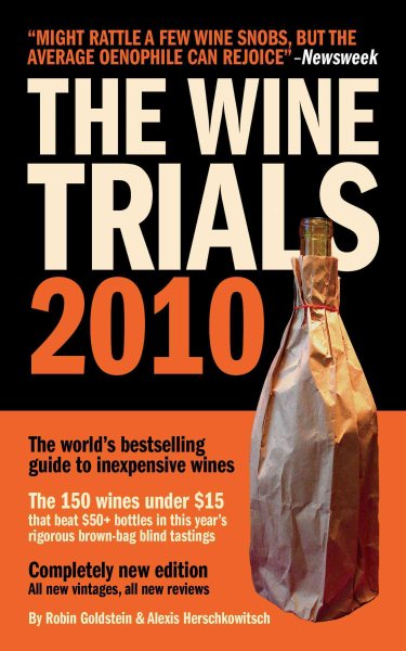 The Wine Trials 2010: The World's Bestselling Guide to Inexpensive Wines, with the 150 Winning Wines Under $15 from the Latest Vintages (Fearless Critic)