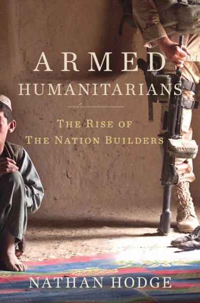 The Armed Humanitarians: The Rise of the Nation Builders cover