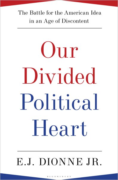 Our Divided Political Heart: The Battle for the American Idea in an Age of Discontent cover