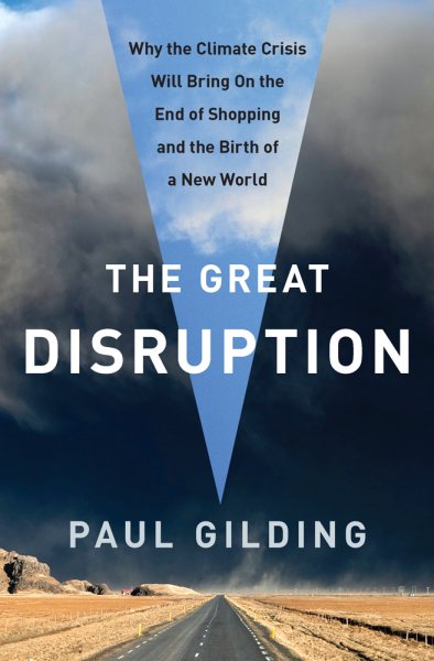 The Great Disruption: Why the Climate Crisis Will Bring On the End of Shopping and the Birth of a New World cover