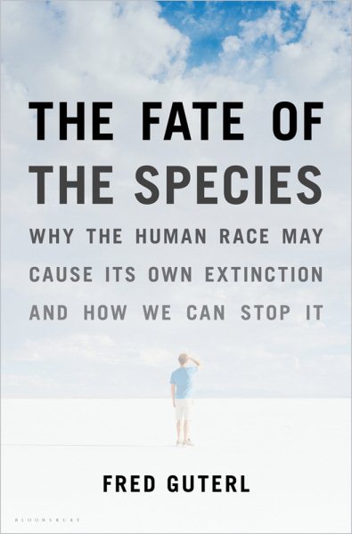 The Fate of the Species: Why the Human Race May Cause Its Own Extinction and How We Can Stop It cover