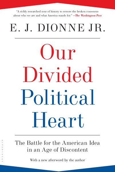 Our Divided Political Heart: The Battle for the American Idea in an Age of Discontent cover