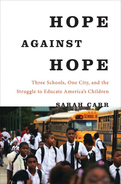 Hope Against Hope: Three Schools, One City, and the Struggle to Educate America’s Children cover