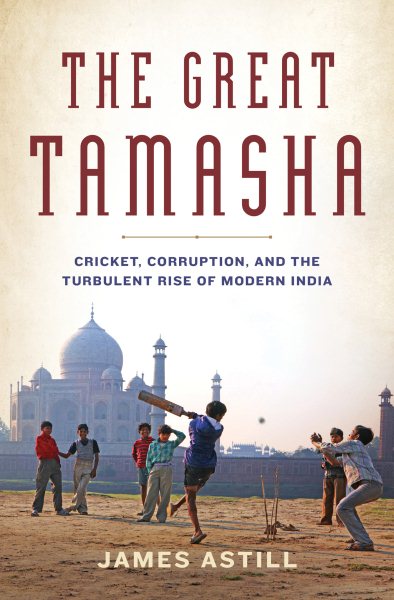 The Great Tamasha: Cricket, Corruption, and the Turbulent Rise of Modern India cover