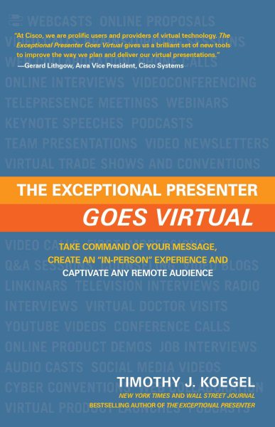 The Exceptional Presenter Goes Virtual: Take Command of Your Message, Create an ''In-Person'' Experience, and Captivate Any Remote Audience cover