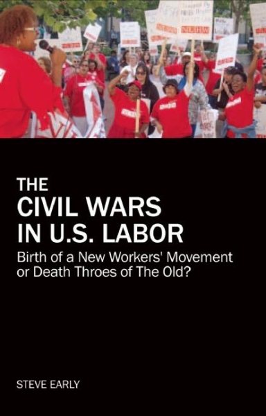 The Civil Wars in U.S. Labor: Birth of a New Workers' Movement or Death Throes of the Old? cover