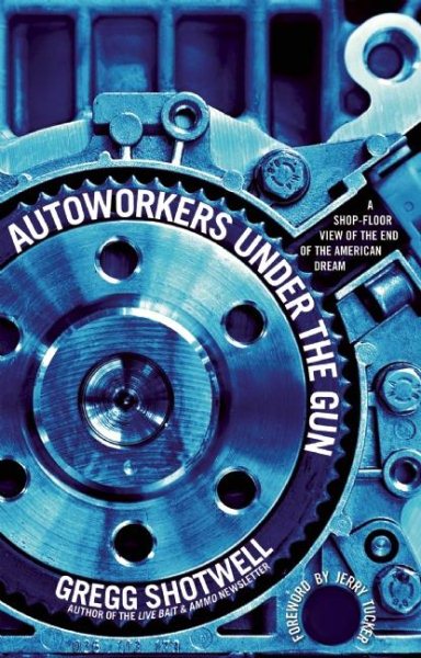 Autoworkers Under the Gun: A Shop-Floor View of the End of the American Dream cover