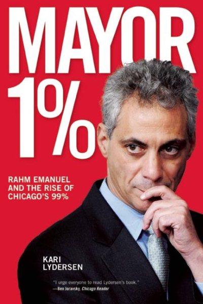 Mayor 1%: Rahm Emanuel and the Rise of Chicago's 99% cover