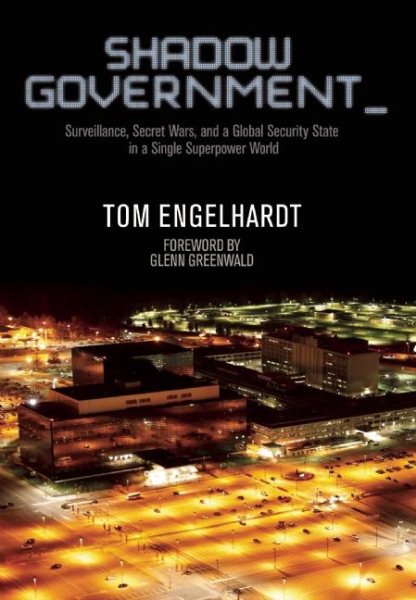 Shadow Government: Surveillance, Secret Wars, and a Global Security State in a Single-Superpower World cover