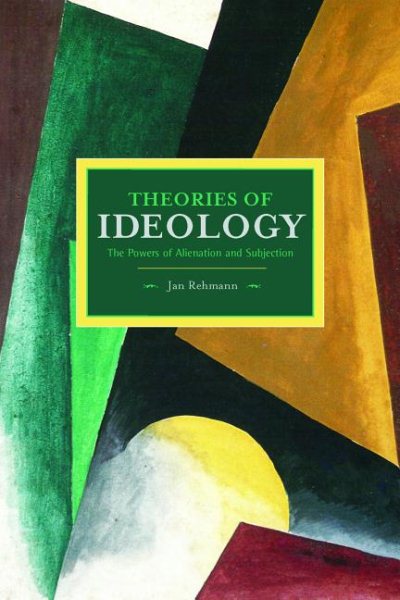 Theories of Ideology: The Powers of Alienation and Subjection (Historical Materialism) cover