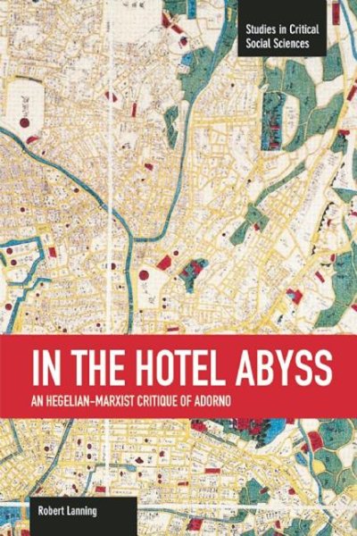 In the Hotel Abyss: An Hegelian-Marxist Critique of Adorno (Studies in Critical Social Sciences)