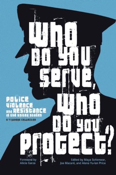 Who Do You Serve, Who Do You Protect?: Police Violence and Resistance in the United States cover