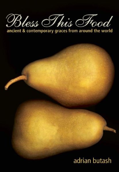 Bless This Food: Ancient and Contemporary Graces from Around the World cover