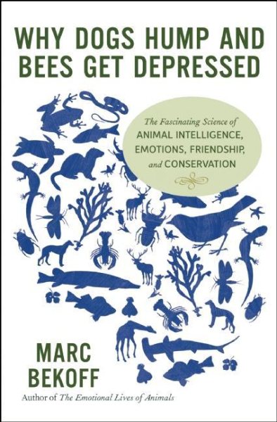 Why Dogs Hump and Bees Get Depressed: The Fascinating Science of Animal Intelligence, Emotions, Friendship, and Conservation cover