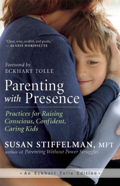Parenting with Presence: Practices for Raising Conscious, Confident, Caring Kids (An Eckhart Tolle Edition) cover