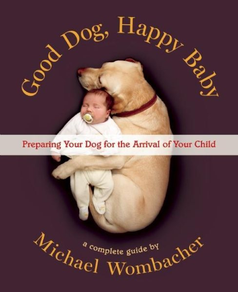 Good Dog, Happy Baby: Preparing Your Dog for the Arrival of Your Child cover
