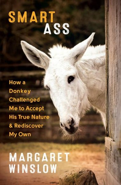 Smart Ass: How a Donkey Challenged Me to Accept His True Nature & Rediscover My Own cover