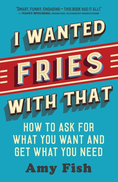 I Wanted Fries with That: How to Ask for What You Want and Get What You Need cover