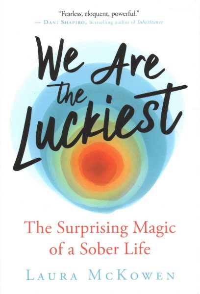 We Are the Luckiest: The Surprising Magic of a Sober Life cover