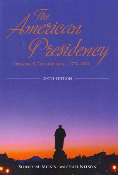 The American Presidency: Origins and Development, 1776-2011 cover