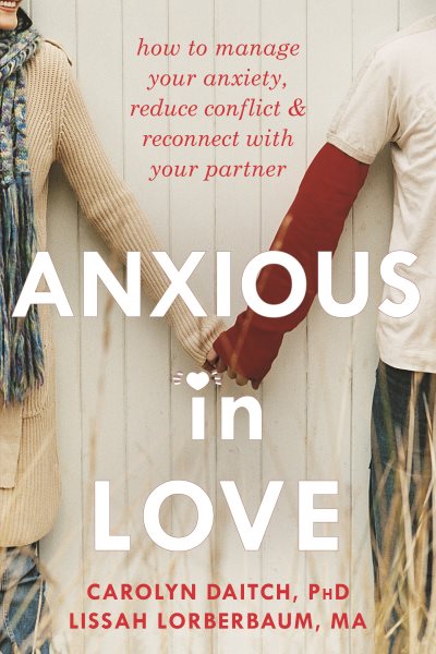 Anxious in Love: How to Manage Your Anxiety, Reduce Conflict, and Reconnect with Your Partner cover