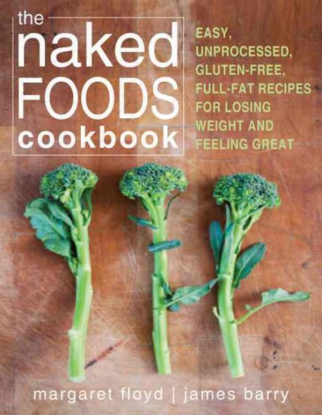 Naked Foods Cookbook: The Whole-Foods, Healthy-Fats, Gluten-Free Guide to Losing Weight & Feeling Great cover