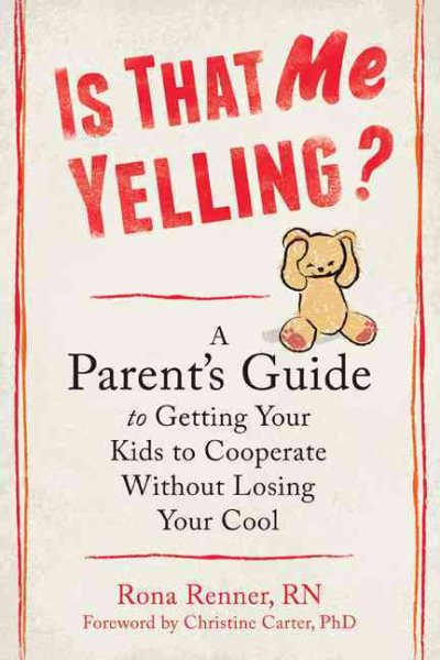 Is That Me Yelling?: A Parent's Guide to Getting Your Kids to Cooperate Without Losing Your Cool cover