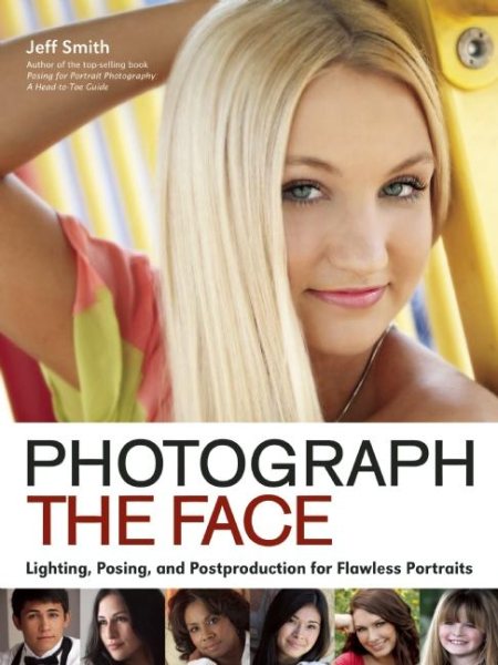 Photograph the Face: Lighting, Posing, and Postproduction Techniques for Flawless Portraits cover