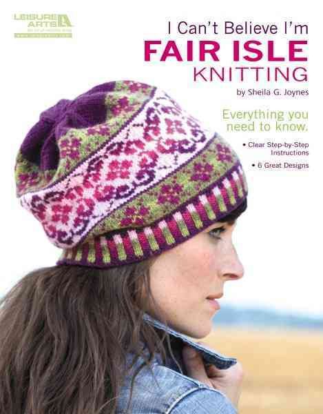 I Can't Believe I'm Fair Isle Knitting-6 Great Designs, Clear Step-by-Step Instructions cover