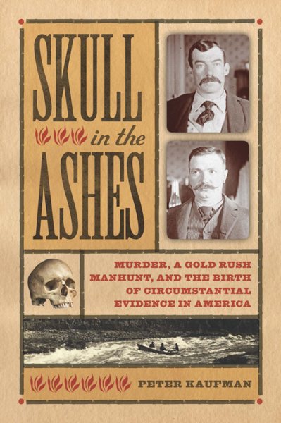 Skull in the Ashes: Murder, a Gold Rush Manhunt, and the Birth of Circumstantial Evidence in America cover