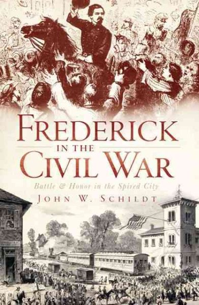 Frederick in the Civil War: Battle and Honor in the Spired City (Civil War Series) cover