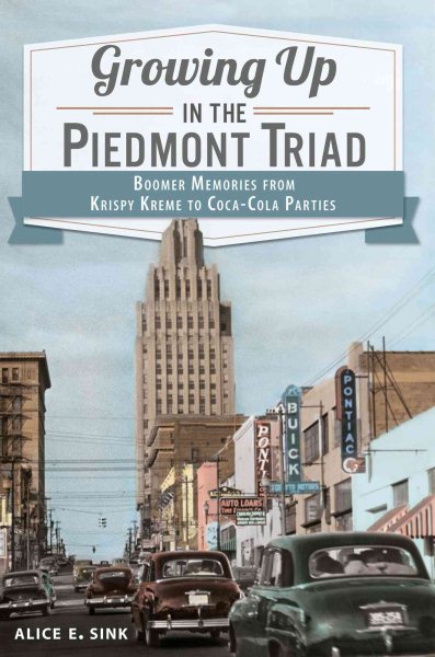Growing Up in the Piedmont Triad: Boomer Memories from Krispy Kreme to Coca-Cola Parties cover