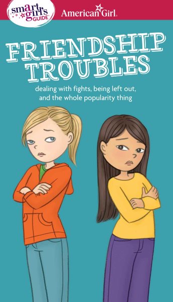 A Smart Girl's Guide: Friendship Troubles (Revised): Dealing with fights, being left out & the whole popularity thing (American Girl: a Smart Girl's Guide) cover