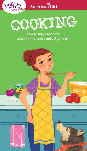 A Smart Girl's Guide: Cooking: How to Make Food for Your Friends, Your Family & Yourself (Smart Girl's Guides) cover